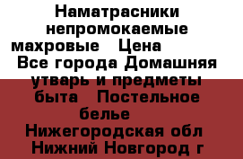 Наматрасники непромокаемые махровые › Цена ­ 1 900 - Все города Домашняя утварь и предметы быта » Постельное белье   . Нижегородская обл.,Нижний Новгород г.